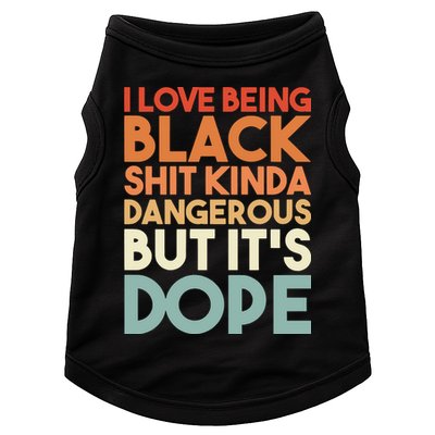 I Love Being Black Shit Kinda Dangerous But It'S Dope Black History Doggie Tank