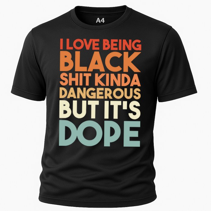 I Love Being Black Shit Kinda Dangerous But It'S Dope Black History Cooling Performance Crew T-Shirt