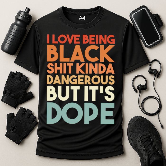 I Love Being Black Shit Kinda Dangerous But It'S Dope Black History Cooling Performance Crew T-Shirt
