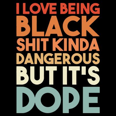 I Love Being Black Shit Kinda Dangerous But It'S Dope Black History T-Shirt