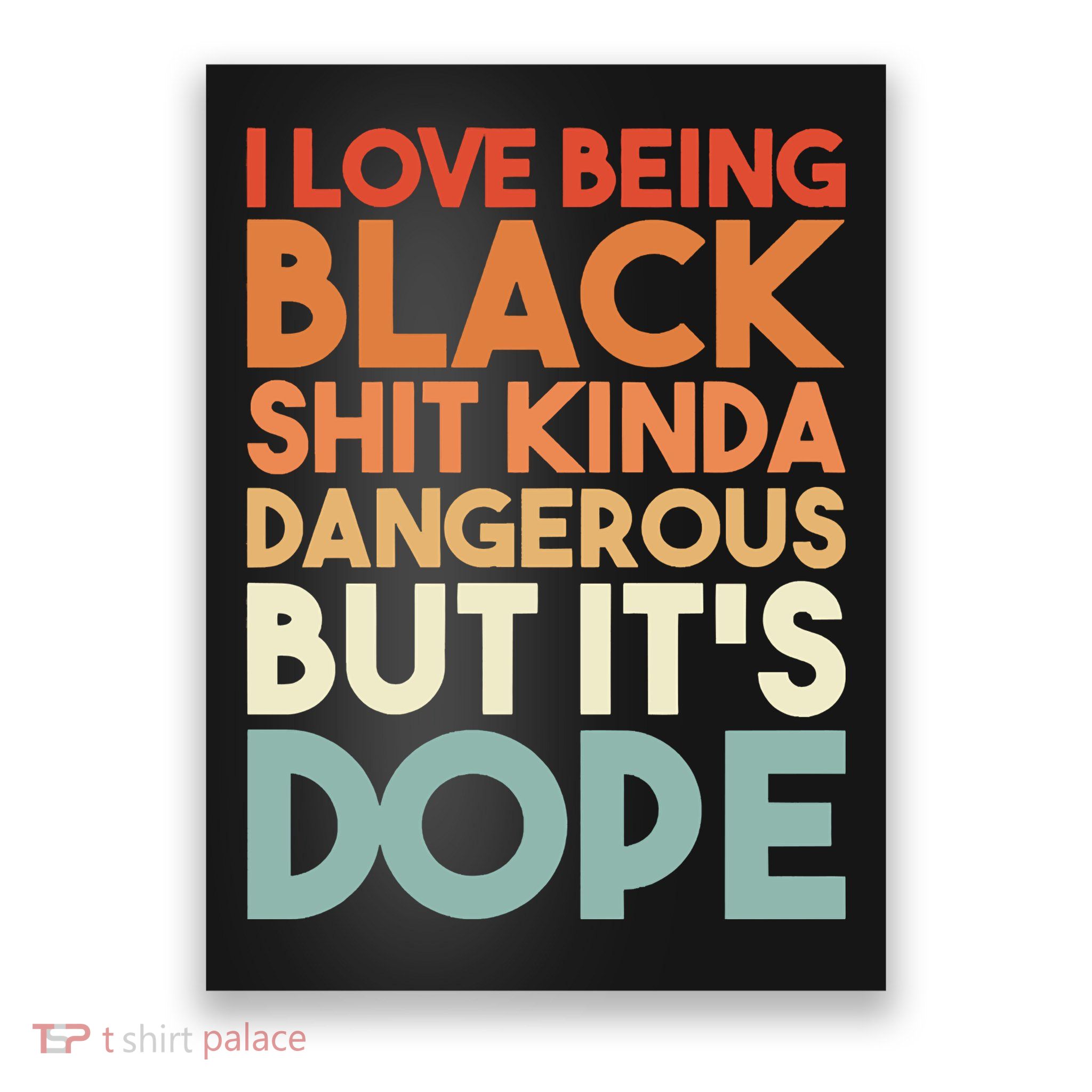 I Love Being Black Shit Kinda Dangerous But It'S Dope Black History Poster