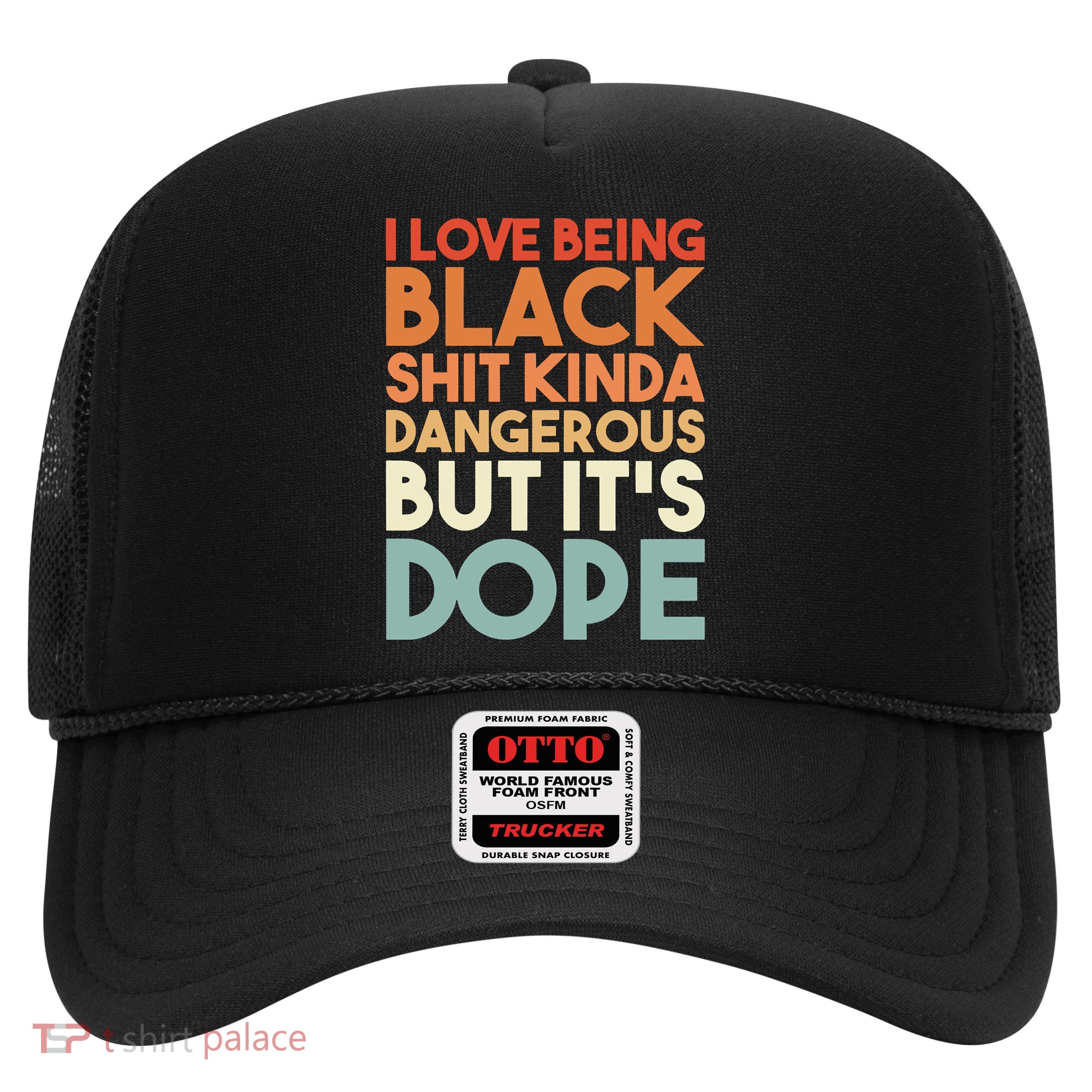 I Love Being Black Shit Kinda Dangerous But It'S Dope Black History Trucker Hat