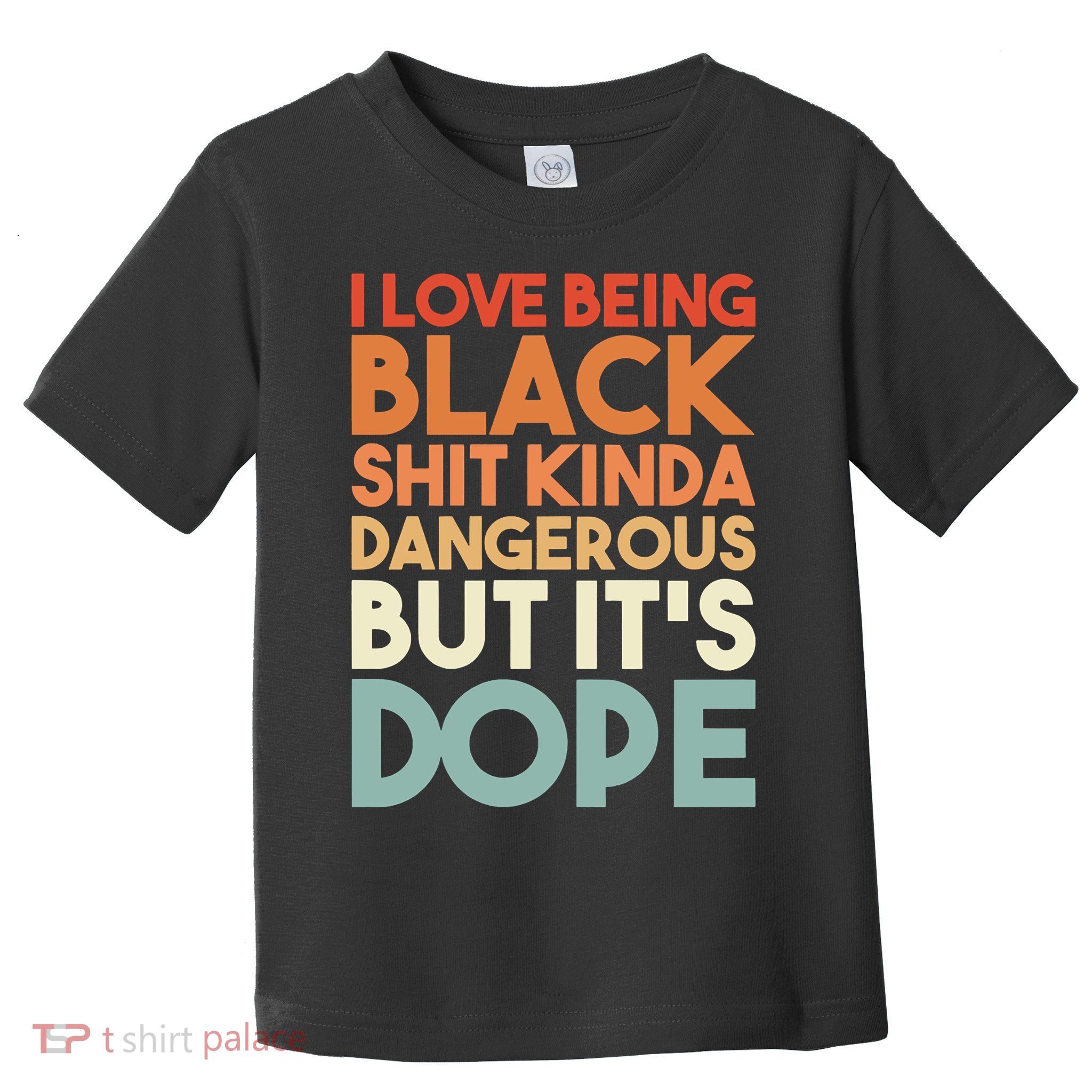 I Love Being Black Shit Kinda Dangerous But It'S Dope Black History Toddler T-Shirt