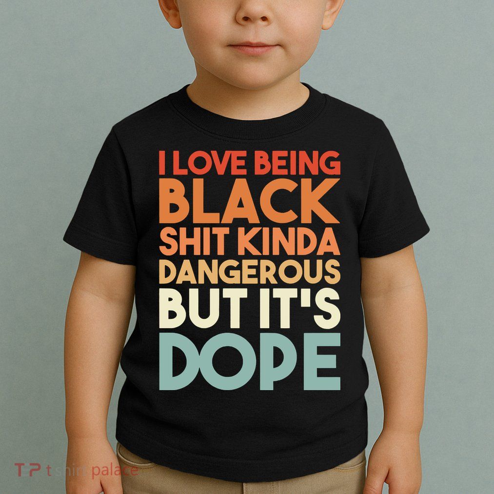 I Love Being Black Shit Kinda Dangerous But It'S Dope Black History Toddler T-Shirt