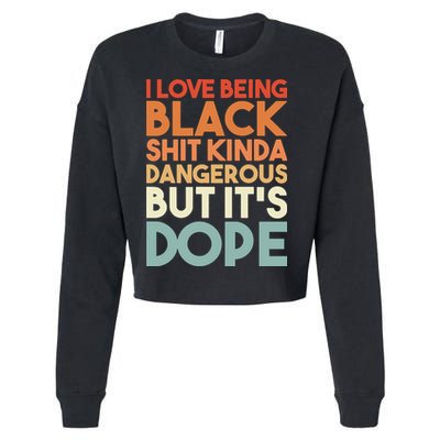 I Love Being Black Shit Kinda Dangerous But It'S Dope Black History Cropped Pullover Crew