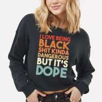 I Love Being Black Shit Kinda Dangerous But It'S Dope Black History Cropped Pullover Crew
