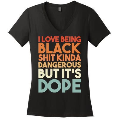 I Love Being Black Shit Kinda Dangerous But It'S Dope Black History Women's V-Neck T-Shirt