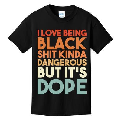 I Love Being Black Shit Kinda Dangerous But It'S Dope Black History Kids T-Shirt