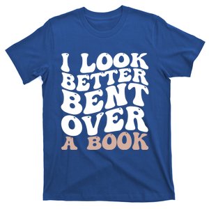 I Look Better Bent Over A Book Funny Book Lover Meaningful Gift T-Shirt