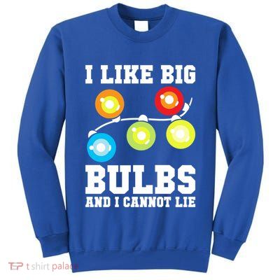 I Like Big Bulbs And I Cannot Lie Naughty Christmas Lights Gift Tall Sweatshirt