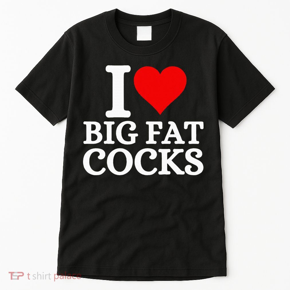 I Love Big Fat Cocks Funny Tall T-Shirt
