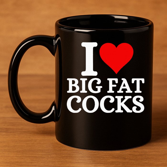 I Love Big Fat Cocks Funny 11oz C Handle Ceramic Mug