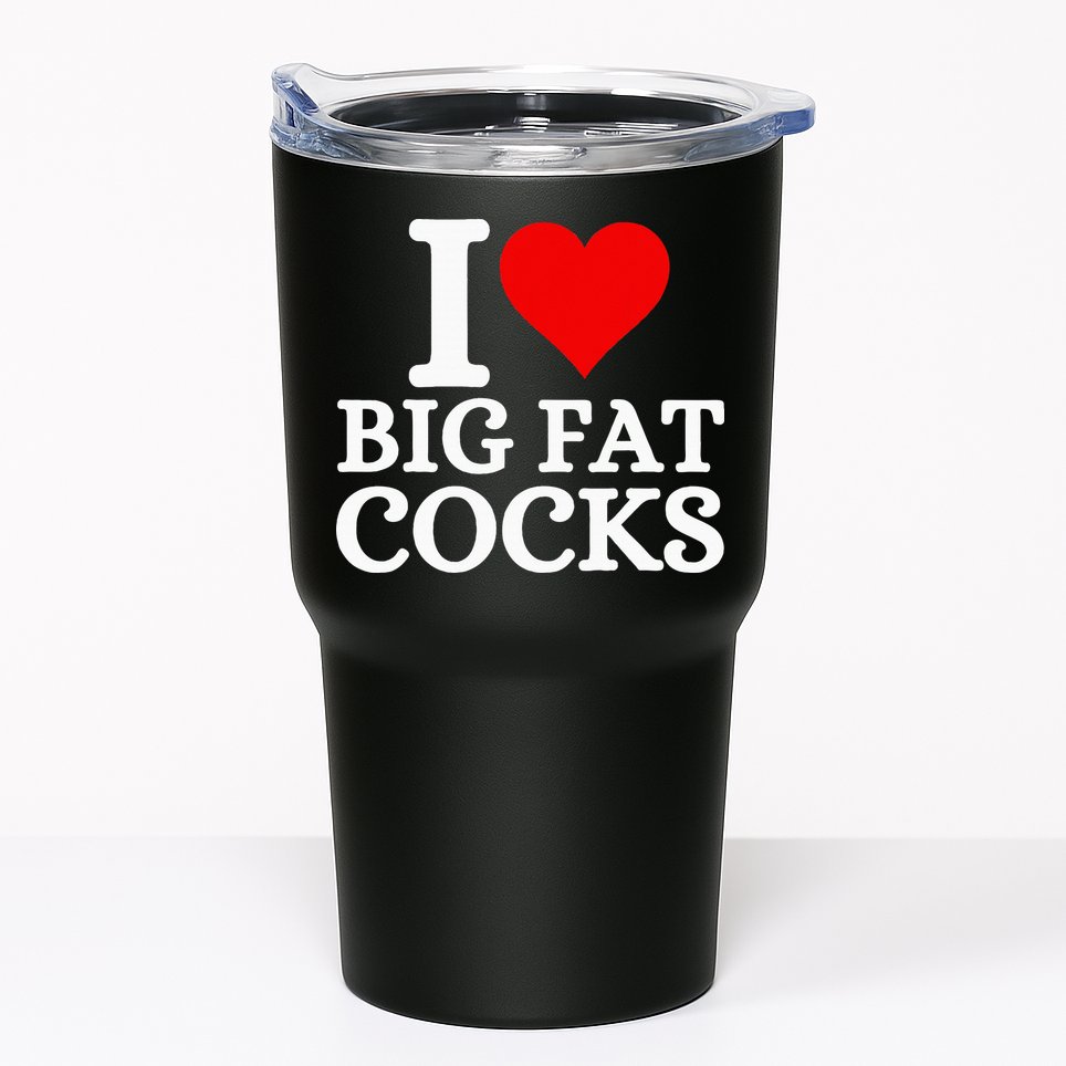 I Love Big Fat Cocks Funny Tumbler