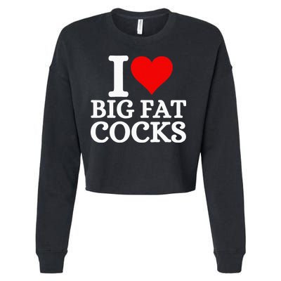I Love Big Fat Cocks Funny Cropped Pullover Crew