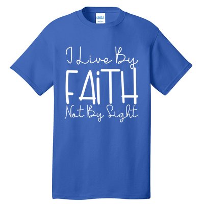 I Live By Faith Not By Sight Thankful Grateful Christians Cute Gift Tall T-Shirt