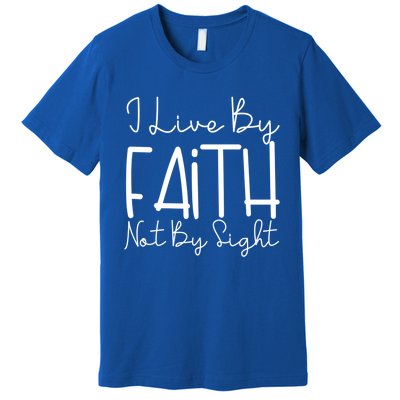 I Live By Faith Not By Sight Thankful Grateful Christians Cute Gift Premium T-Shirt