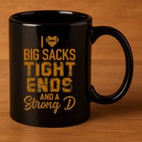 I Love Big Sacks Tight Ends and A Strong D Funny 11oz C Handle Ceramic Mug