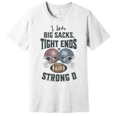 I Love Big Sacks Tight Ends And A Strong D Funny Football Premium T-Shirt