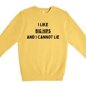 I Like Big Hips And I Cannot Lie Gift Premium Crewneck Sweatshirt