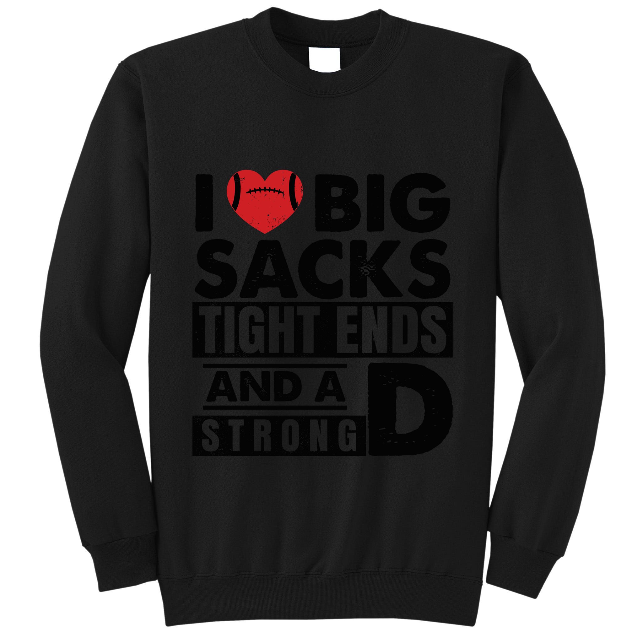 I Love Big Sacks Tight Ends And A Strong D Funny Football Tall Sweatshirt