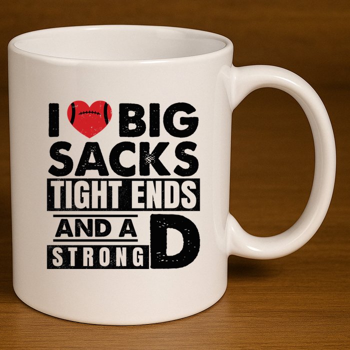 I Love Big Sacks Tight Ends And A Strong D Funny Football 11oz C Handle Ceramic Mug