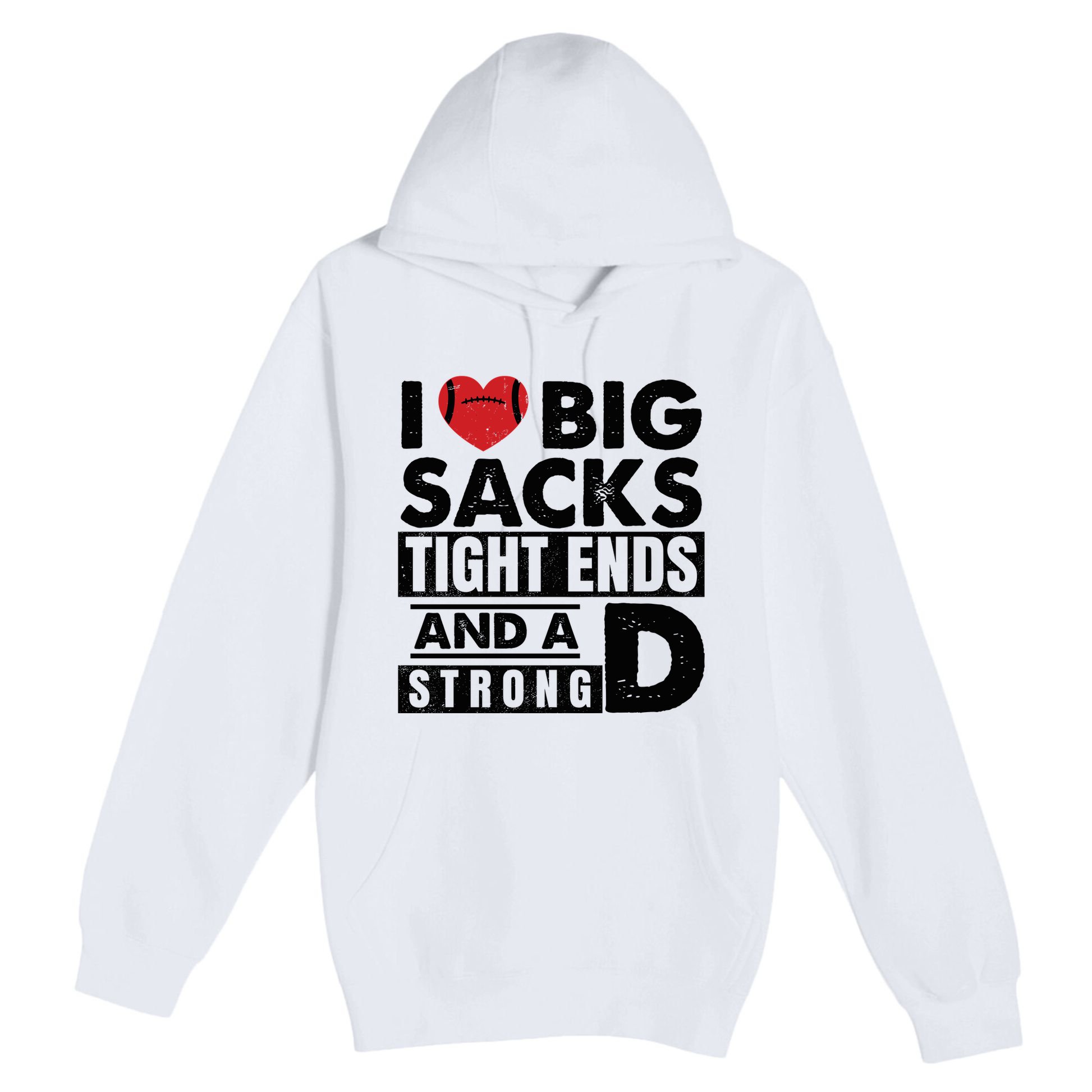 I Love Big Sacks Tight Ends And A Strong D Funny Football Premium Pullover Hoodie