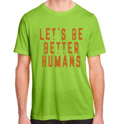 Inspirational Lets Be Better Humans Funny Gift Adult ChromaSoft Performance T-Shirt