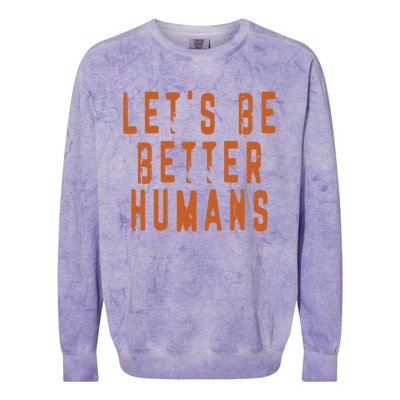 Inspirational Lets Be Better Humans Funny Gift Colorblast Crewneck Sweatshirt