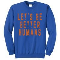 Inspirational Lets Be Better Humans Funny Gift Sweatshirt