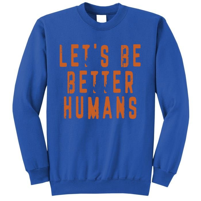 Inspirational Lets Be Better Humans Funny Gift Sweatshirt