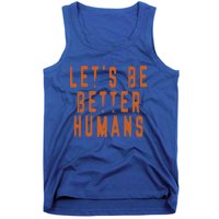 Inspirational Lets Be Better Humans Funny Gift Tank Top