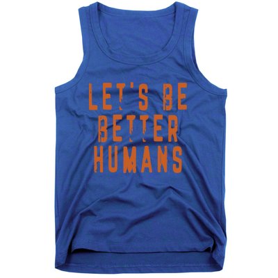 Inspirational Lets Be Better Humans Funny Gift Tank Top