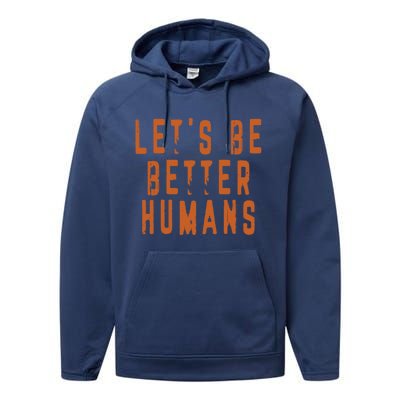 Inspirational Lets Be Better Humans Funny Gift Performance Fleece Hoodie