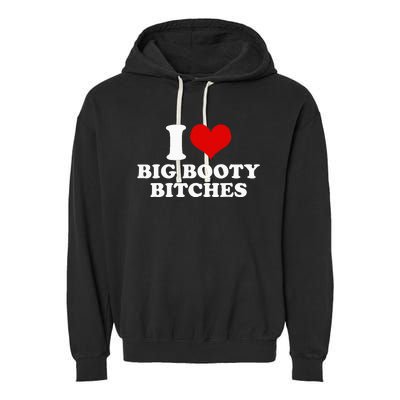 I Love Big Booty Bitches Funny Party Heart Graphic Garment-Dyed Fleece Hoodie