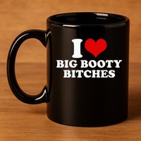 I Love Big Booty Bitches Funny Party Heart Graphic 11oz C Handle Ceramic Mug