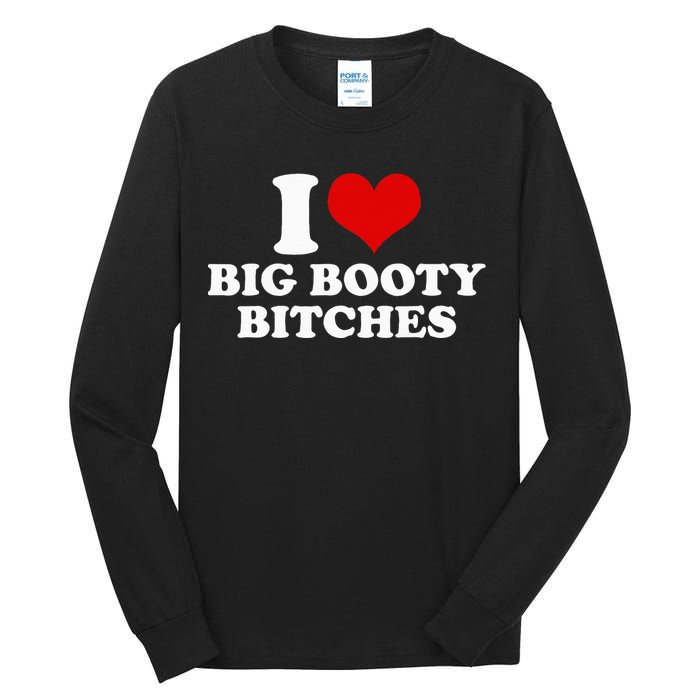 I Love Big Booty Bitches Funny Party Heart Graphic Tall Long Sleeve T-Shirt