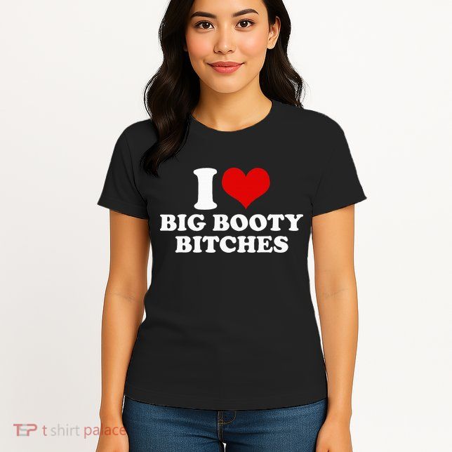 I Love Big Booty Bitches Funny Party Heart Graphic Womens T-Shirt