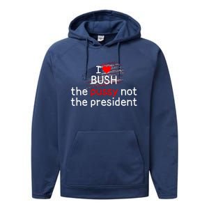 I Love Bush The Pussy Not The President Performance Fleece Hoodie