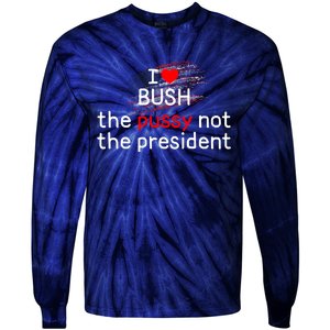 I Love Bush The Pussy Not The President Tie-Dye Long Sleeve Shirt