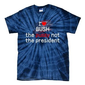 I Love Bush The Pussy Not The President Tie-Dye T-Shirt