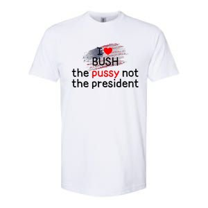 I Love Bush The Pussy Not The President Softstyle CVC T-Shirt