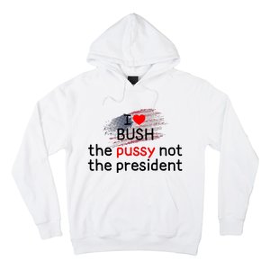 I Love Bush The Pussy Not The President Hoodie