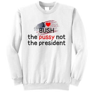 I Love Bush The Pussy Not The President Sweatshirt