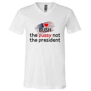 I Love Bush The Pussy Not The President V-Neck T-Shirt