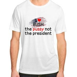 I Love Bush The Pussy Not The President Adult ChromaSoft Performance T-Shirt