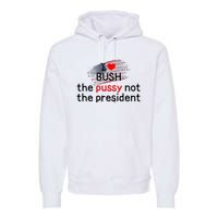 I Love Bush The Pussy Not The President Premium Hoodie