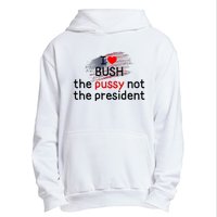 I Love Bush The Pussy Not The President Urban Pullover Hoodie