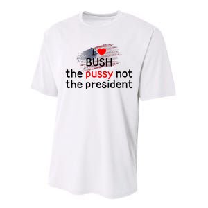 I Love Bush The Pussy Not The President Performance Sprint T-Shirt