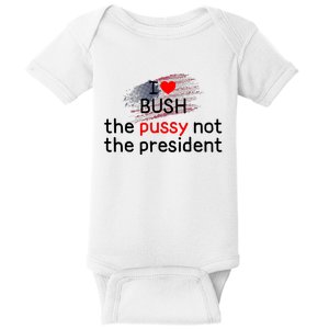 I Love Bush The Pussy Not The President Baby Bodysuit