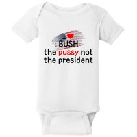 I Love Bush The Pussy Not The President Baby Bodysuit